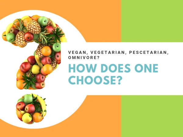 Vegan, Vegetarian, Pescetarian, Omnivore? How does one choose?